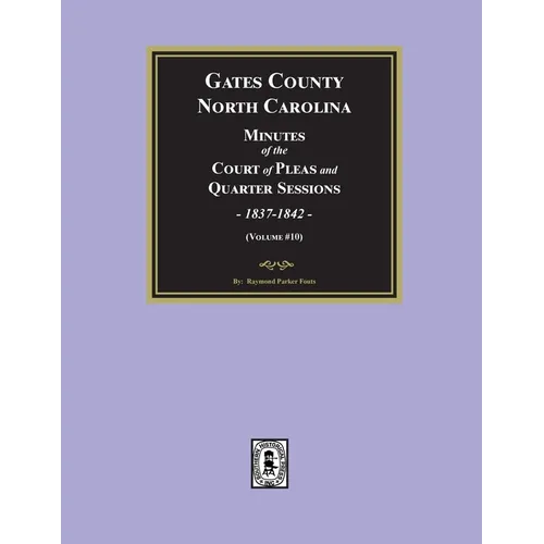 Gates County, North Carolina Minutes of the Court of Pleas and Quarter Sessions, 1837-1842. (Volume #10) - Paperback