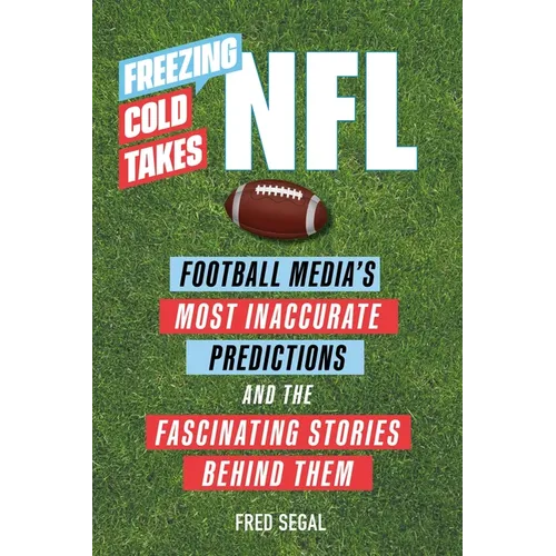 Freezing Cold Takes: NFL: Football Media's Most Inaccurate Predictions--And the Fascinating Stories Behind Them