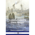 Ludendorff's Own Story: The Great War from the Siege of Liège to the Signing of the Armistice as Viewed from the Grand Headquarters of the Ger