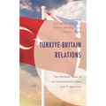 Türkiye-Britain Relations: Two Hundred Years of an Intertwined Conflict and Cooperation