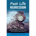 Past Life Regression: Exploring the Past to Heal the Present (Learn Hypnotic Regression to Uncover Hidden Past Life Memories, Astral Projection)