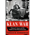 Klan War: Ulysses S. Grant and the Battle to Save Reconstruction