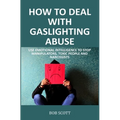 How to Deal with Gaslighting Abuse: Use Emotional Intelligence to Stop Manipulators, Toxic People and Narcissists