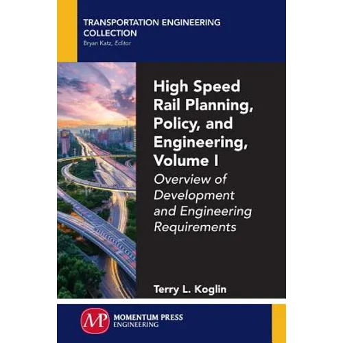 High Speed Rail Planning, Policy, and Engineering, Volume I: Overview of Development and Engineering Requirements