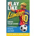 Play Like Lamine: Grow Your Game: Confidence, Smarts, and Skill