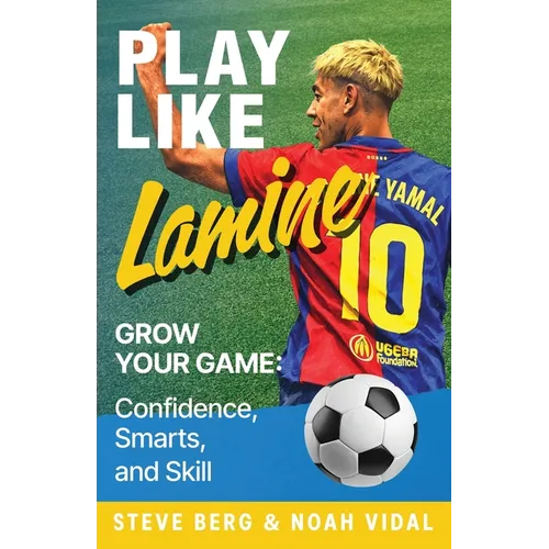 Play Like Lamine: Grow Your Game: Confidence, Smarts, and Skill