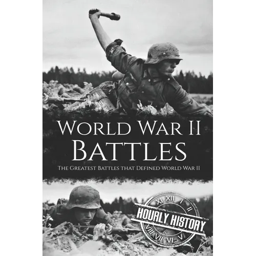 World War II Battles: The Greatest Battles that Defined World War II