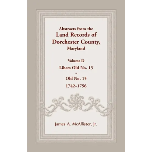 Abstracts from the Land Records of Dorchester County, Maryland, Volume D: 1742-1756