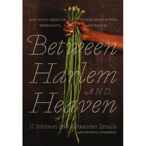 Between Harlem and Heaven: Afro-Asian-American Cooking for Big Nights, Weeknights, and Every Day