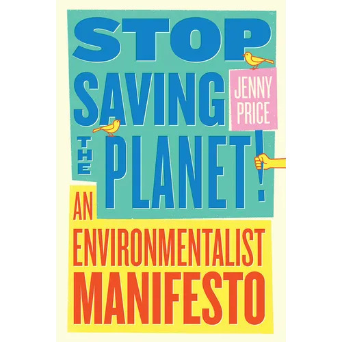 Stop Saving the Planet!: An Environmentalist Manifesto