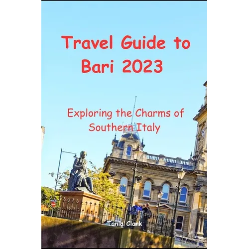 Travel Guide to Bari 2023: Exploring the Charms of Southern Italy