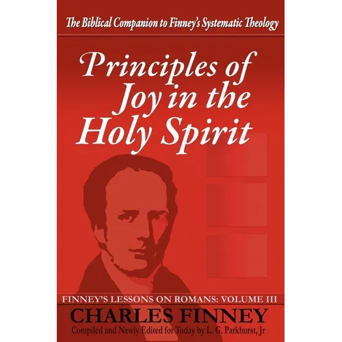 Principles of Joy in the Holy Spirit: Finney's Lessons on Romans, Volume III