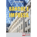 Banche e Impresa: Come Migliorare il Rapporto tra la Tua Azienda e le Banche anche in Tempi di Crisi