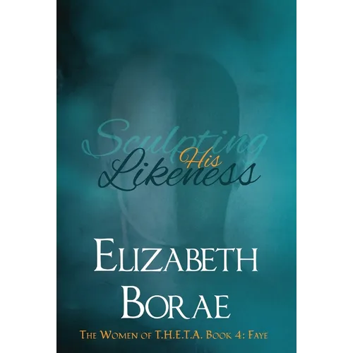 Sculpting His Likeness: The Women of T.H.E.T.A. Book 4: Faye