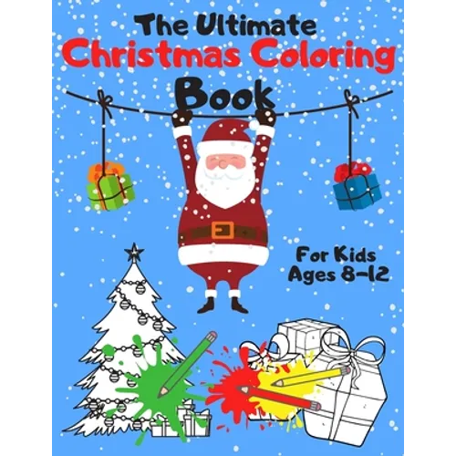 The Ultimate Christmas Coloring Book for Kids Ages 8-12: A Jumbo, Fun and Relaxing, Children's Christmas Gift or Present with 60 Amazing Pages to Colo