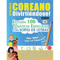 Aprender Coreano Divirtiéndose! - Para Niños: Todas Las Edades - Estudia 100 Temáticas Esenciales Con Sopas de Letras - Vol.1
