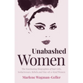Unabashed Women: The Fascinating Biographies of Bad Girls, Seductresses, Rebels and One-Of-A-Kind Women