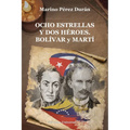OCHO ESTRELLAS Y DOS HÉROES. BOLÍVAR y MARTÍ