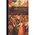 México Viejo: Noticias Históricas, Tradiciones, Leyendas Y Costumbres...