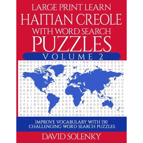 Large Print Learn Haitian Creole with Word Search Puzzles Volume 2: Learn Haitian Creole Language Vocabulary with 130 Challenging Bilingual Word Find
