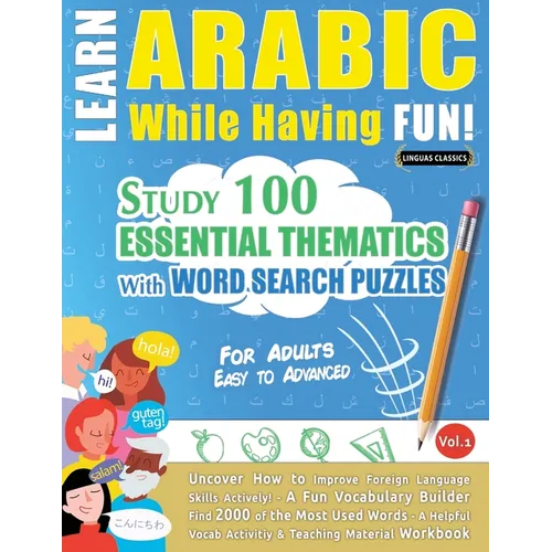 Learn Arabic While Having Fun! - For Adults: EASY TO ADVANCED - STUDY 100 ESSENTIAL THEMATICS WITH WORD SEARCH PUZZLES - VOL.1 - Uncover How to Improv