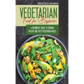 Vegetarian Food For Beginners: A Beginner's guide to Cooking Healthy and Tasty Vegetarian Meals.