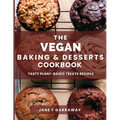 The Vegan Baking & Desserts Cookbook: 100+ Irresistible Plant-Based Treats Recipes for Cookies, Cakes, Bread, Ice Cream, Tarts, Pudding, Bars & More I