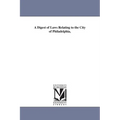 A Digest of Laws Relating to the City of Philadelphia,
