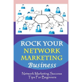 ROCK Your Network Marketing Business: Network Marketing Success Tips For Beginners: How Does One Become A Millionaire In Network Marketing