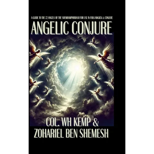 Angelic Conjure: A Guide to the 72 Angels of the Shemhamphorash for Use in Folk Magick & Conjure