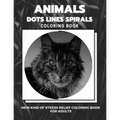 Animals - Dots Lines Spirals Coloring Book: New kind of stress relief coloring book for adults