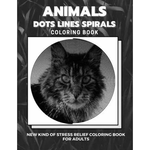 Animals - Dots Lines Spirals Coloring Book: New kind of stress relief coloring book for adults
