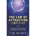 The Law of Attraction Simplified: The Practical Secret to Manifesting a Better Life