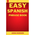 Easy Spanish Phrase Book: The Complete Step-by-Step English-Spanish Guide for Travelers and Beginners