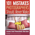 101 Mistakes Photographers Should Never Make: Lessons from Professionals Who Know