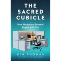 The Sacred Cubicle: How Workplace Renewal Begins with You