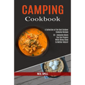 Camping Cookbook: 50 + Awesome Meals You Can Prepare While Being Close to Mother Nature! (A Collection of the Best Outdoor Camping Recipes)