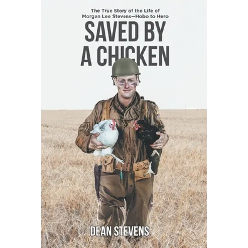 Saved By A Chicken: The True Story of the Life of Morgan Lee Stevens-Hobo to Hero