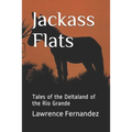 Jackass Flats: Tales of the Deltaland of the Rio Grande