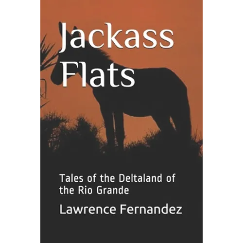 Jackass Flats: Tales of the Deltaland of the Rio Grande