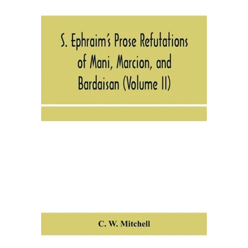 S. Ephraim's prose refutations of Mani, Marcion, and Bardaisan (Volume II) The discourse called 'Of Domnus' and six other writings
