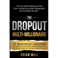 The Dropout Multi-Millionaire: 37 Business Lessons on How to Succeed in Business With No Money, No Education and No Clue