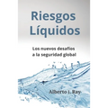 Riesgos Líquidos: Los nuevos desafíos a la seguridad global