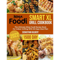 Ninja Foodi Smart Xl Grill Cookbook: The Ultimate Ninja Foodi Recipe Book for Indoor Grilling With 30 Days Meal Plan
