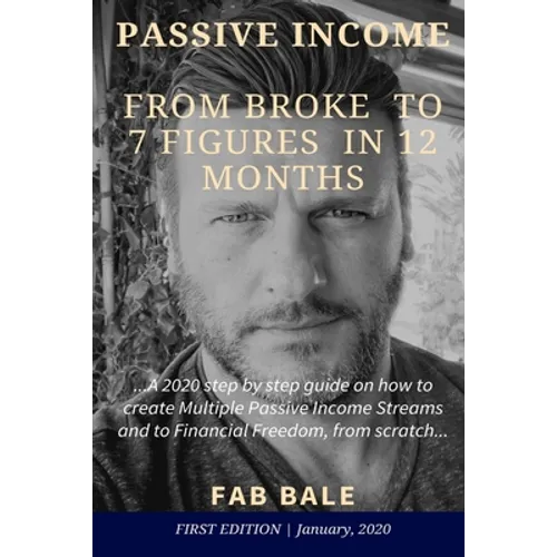 From Broke to 7 Figures in 12 Months: A 2020 step by step guide on how to create Multiple Passive Income Streams and to Financial Freedom, from scratc