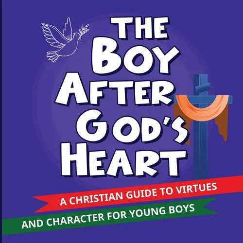 The Boy After God's Heart: A Christian Guide to Virtues and Godly Character for Boys