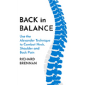 Back in Balance: Use the Alexander Technique to Combat Neck, Shoulder and Back Pain