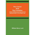 The Corset and the Crinoline; A Book of Modes and Costumes from Remote Periods to the Present Time
