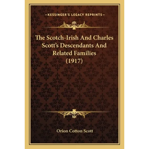 The Scotch-Irish And Charles Scott's Descendants And Related Families (1917)