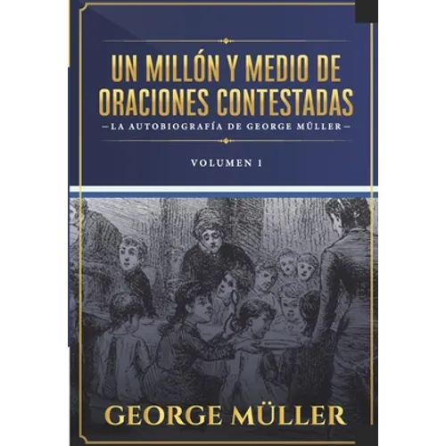 Un millon y medio de oraciones contestadas - Vol. 1: La autobiografia de George Müller